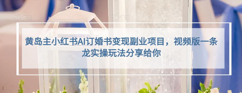 小红书AI订婚书变现副业项目，视频版一条龙实操玩法分享给你-智领未来创业网