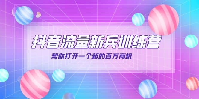抖音群爆俱乐部-抖音流量新兵训练营：帮你打开一个新的百万商机-智领未来创业网