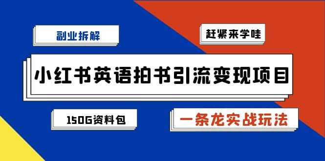 副业拆解：小红书英语拍书引流变现项目【一条龙实战玩法+150G资料包】-智领未来创业网