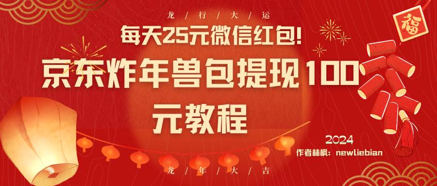每天25元微信红包！京东炸年兽包提现100元教程-智领未来创业网