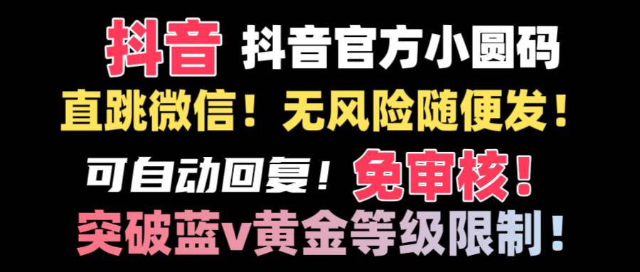 抖音二维码直跳微信技术！站内随便发不违规！！-智领未来创业网