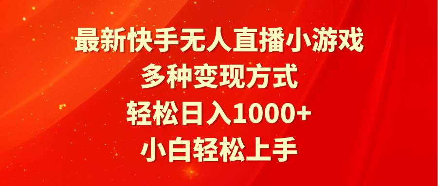 最新快手无人直播小游戏，多种变现方式，轻松日入1000+小白轻松上手-智领未来创业网