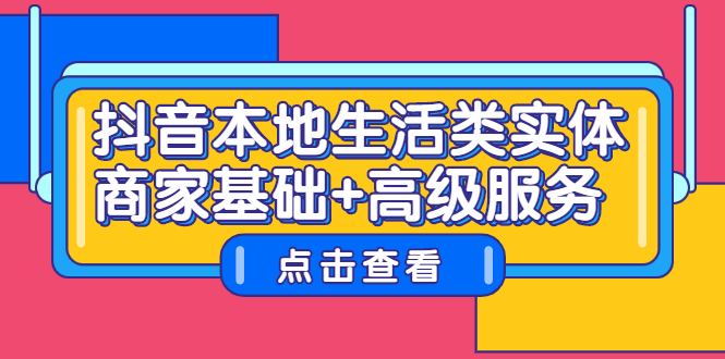 抖音本地生活类实体商家基础+高级服务-智领未来创业网