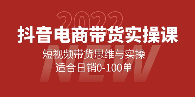抖音电商带货实操课：短视频带货思维与实操，适合日销0-100单-智领未来创业网