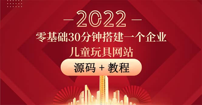 零基础30分钟搭建一个企业儿童玩具网站：助力传统企业开拓线上销售(附源码)-智领未来创业网