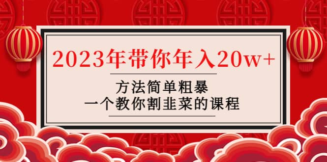 韭菜-联盟· 2023年带你年入20w+方法简单粗暴，一个教你割韭菜的课程-智领未来创业网