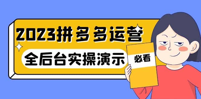 2023拼多多·运营：14节干货实战课，拒绝-口嗨，全后台实操演示-智领未来创业网