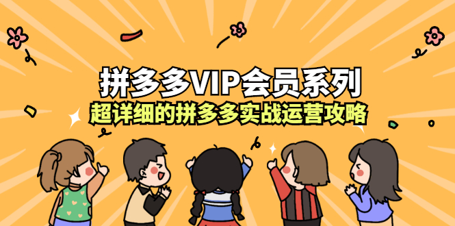 拼多多VIP会员系列，超详细的拼多多实战运营攻略-智领未来创业网