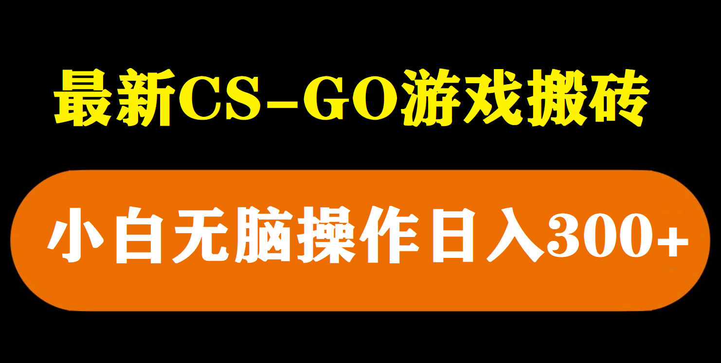 最新csgo游戏搬砖游戏，无需挂机小白无脑也能日入300+-智领未来创业网