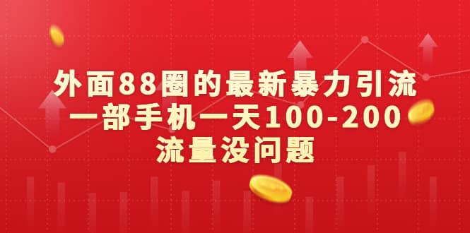 外面88圈的最新暴力引流，一部手机一天100-200流量没问题-智领未来创业网