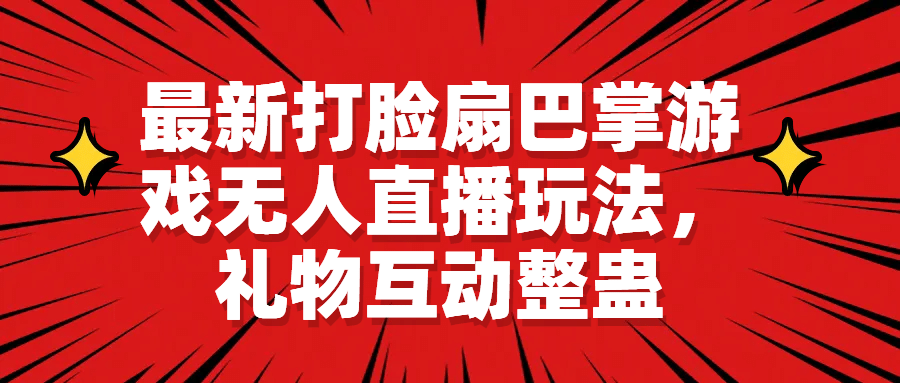 最新打脸扇巴掌游戏无人直播玩法，礼物互动整蛊-智领未来创业网