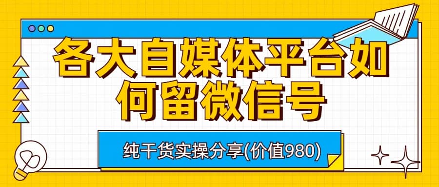 各大自媒体平台如何留微信号，详细实操教学-智领未来创业网