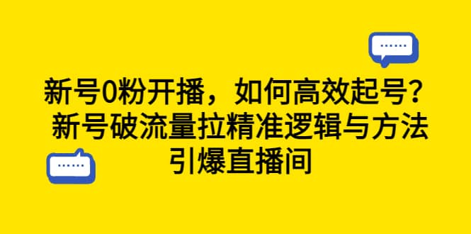新号0粉开播，如何高效起号？新号破流量拉精准逻辑与方法，引爆直播间-智领未来创业网