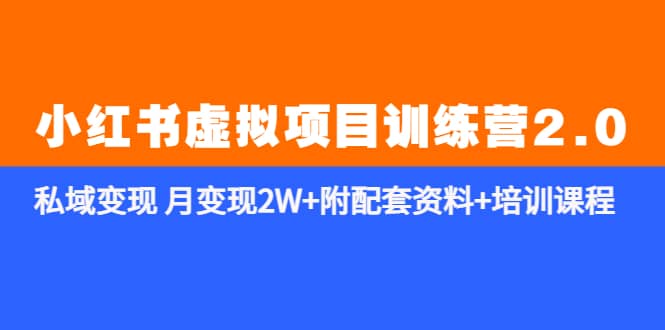 《小红书虚拟项目训练营2.0-更新》私域变现 月变现2W+附配套资料+培训课程-智领未来创业网