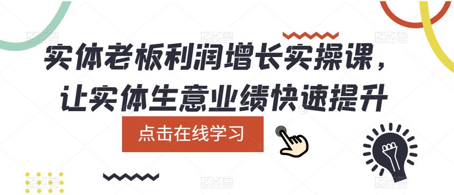 实体老板利润-增长实战课，让实体生意业绩快速提升-智领未来创业网