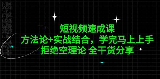 短视频速成课，方法论+实战结合，学完马上上手，拒绝空理论 全干货分享-智领未来创业网