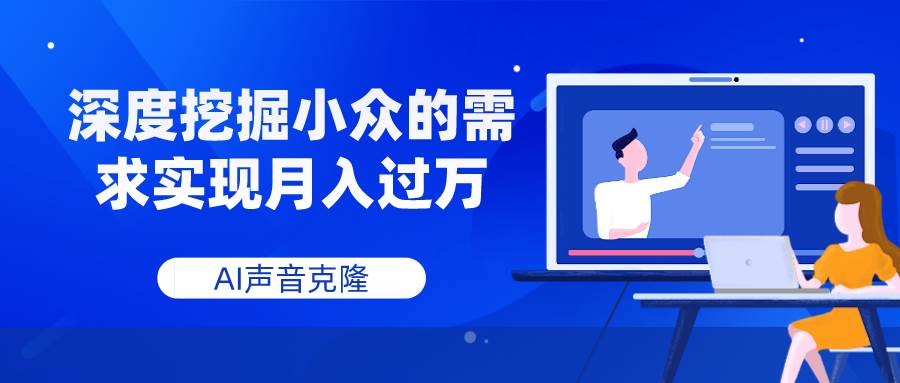 AI声音克隆，深度挖掘小众的需求实现月入过万-智领未来创业网