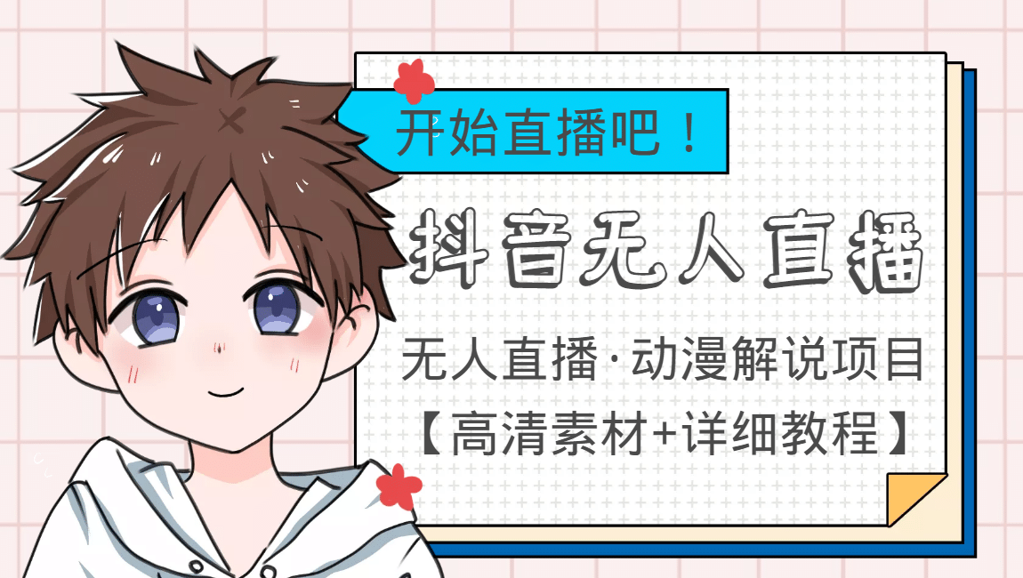外面收费899最新抖音无人直播动漫解说项目，单号日入500+【高清素材+教程】-智领未来创业网
