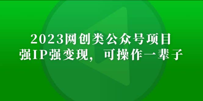 2023网创类公众号项目，强IP强变现，可操作一辈子-智领未来创业网