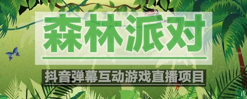抖音森林派对直播项目，可虚拟人直播 抖音报白 实时互动直播【软件+教程】-智领未来创业网