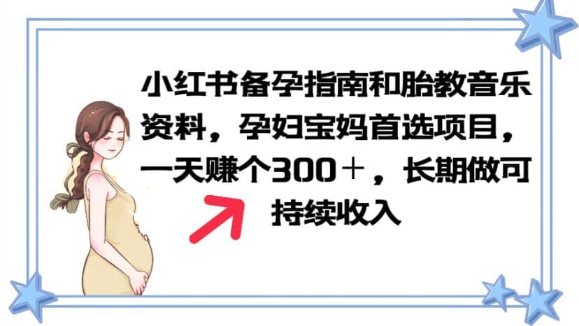 小红书备孕指南和胎教音乐资料 孕妇宝妈首选项目 一天赚个300＋长期可做-智领未来创业网
