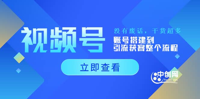 视频号新手必学课：账号搭建到引流获客整个流程，没有废话，干货超多-智领未来创业网
