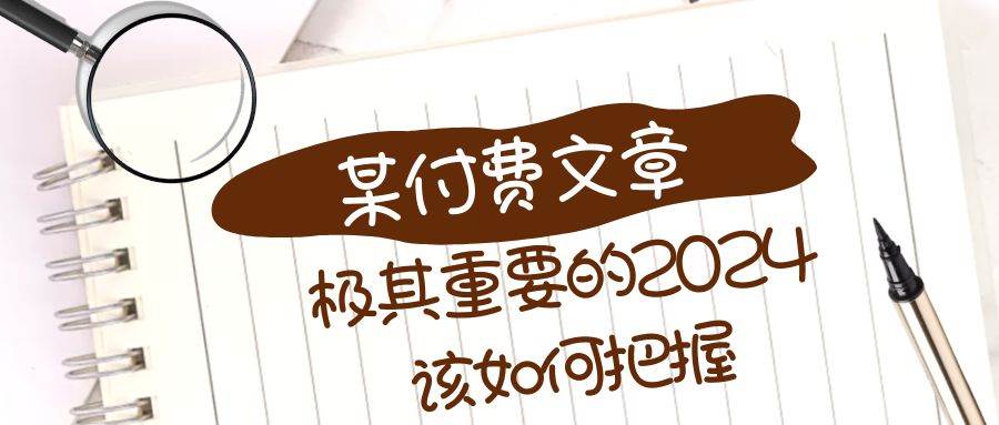 极其重要的2024该如何把握？【某公众号付费文章】-智领未来创业网
