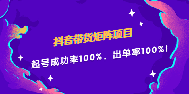 抖音带货矩阵项目，起号成功率100%，出单率100%！-智领未来创业网