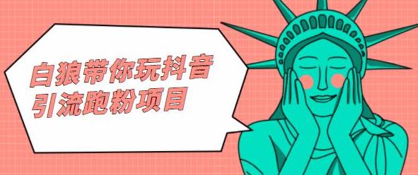 白狼带你玩抖音引流跑粉项目-智领未来创业网