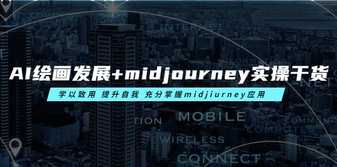 AI绘画发展+midjourney实操干货 学以致用 提升自我 充分掌握midjiurney应用-智领未来创业网