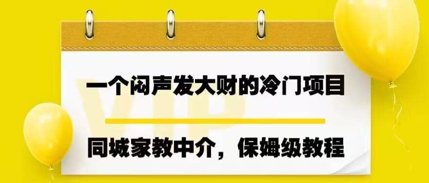 一个闷声发大财的冷门项目，同城家教中介，操作简单，一个月变现7000+，保姆级教程-智领未来创业网
