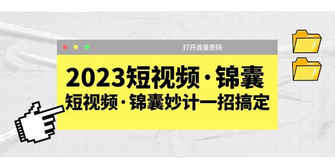2023短视频·锦囊，短视频·锦囊妙计一招搞定，打开流量密码-智领未来创业网