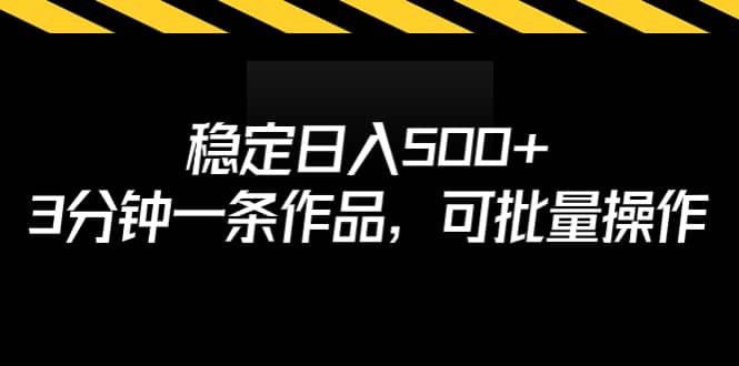 稳定日入500+，3分钟一条作品，可批量操作-智领未来创业网