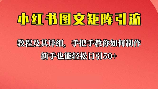 新手也能日引50+的【小红书图文矩阵引流法】！超详细理论+实操的课程-智领未来创业网