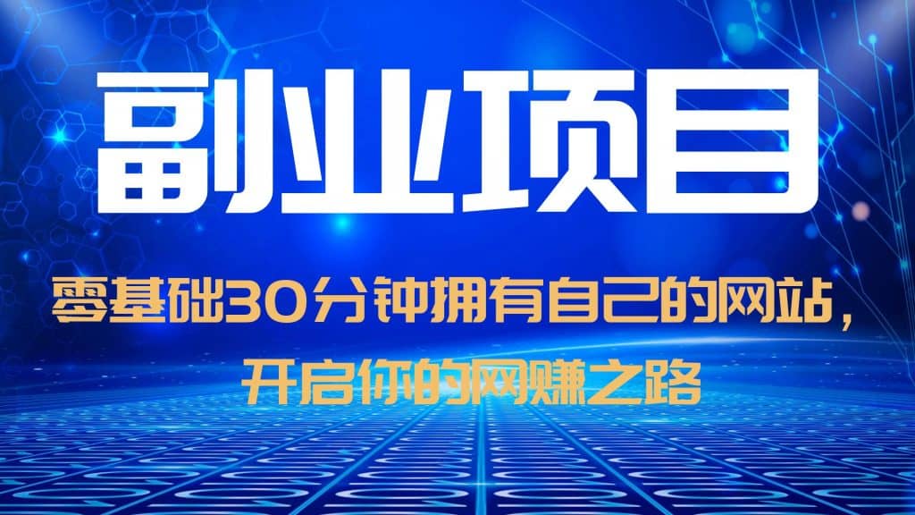 零基础30分钟拥有自己的网站，日赚1000+，开启你的网赚之路（教程+源码）-智领未来创业网