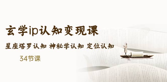 售价2890的玄学ip认知变现课 星座塔罗认知 神秘学认知 定位认知 (34节课)-智领未来创业网