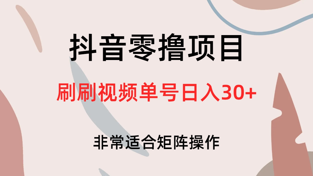 抖音零撸项目，刷刷视频单号日入30+-智领未来创业网