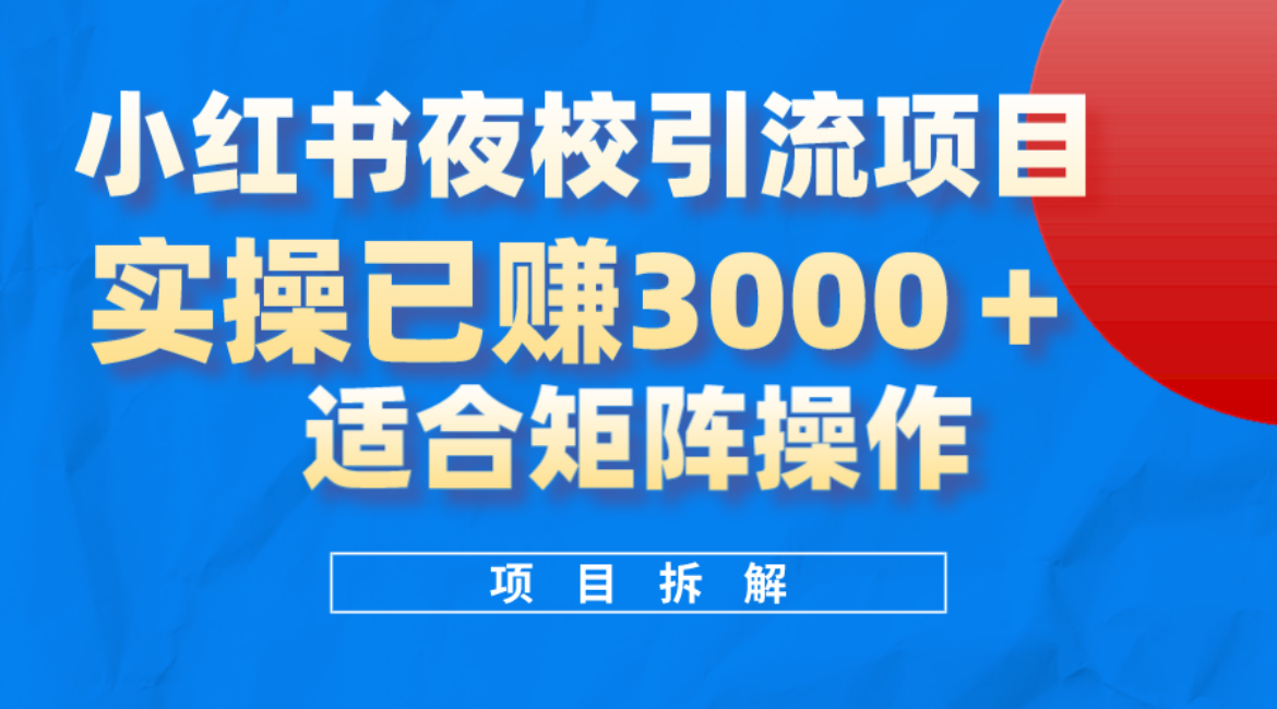 小红书夜校引流变现项目，实操日赚3000+，适合矩阵放大操作-智领未来创业网