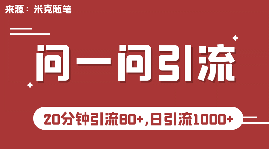 【米克随笔】微信问一问实操引流教程，20分钟引流80+，日引流1000+-智领未来创业网