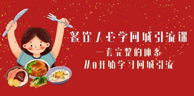 餐饮人必学-同城引流课：一套完整的体系，从0开始学习同城引流（68节课）-智领未来创业网