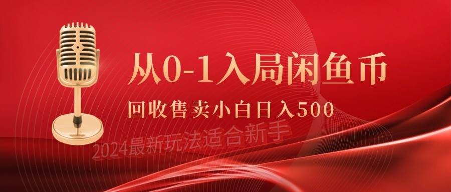 从0-1入局闲鱼币回收售卖，当天收入500+-智领未来创业网