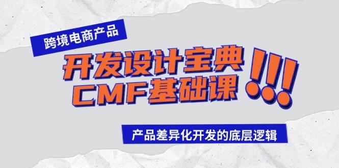跨境电商产品开发设计宝典-CMF基础课：产品差异化开发的底层逻辑-智领未来创业网
