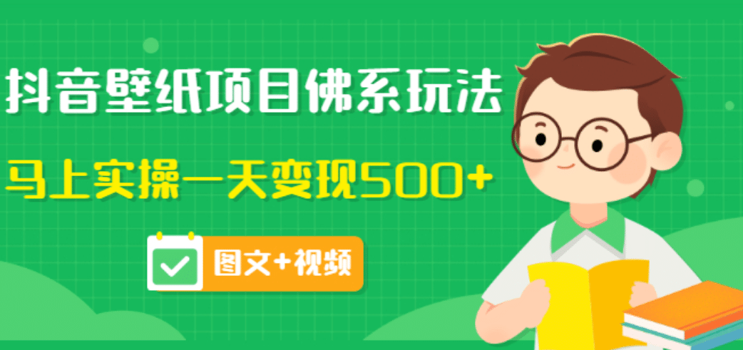 价值990元的抖音壁纸项目佛系玩法，马上实操一天变现500+（图文+视频）-智领未来创业网