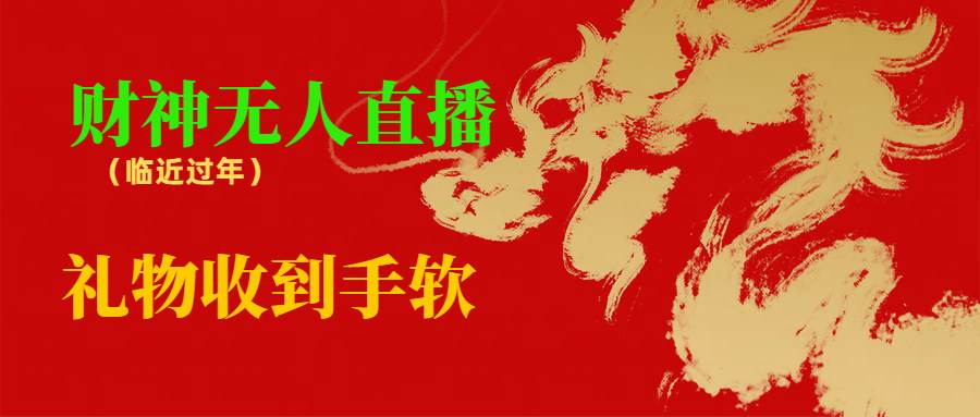 临近年节，抖快等平台必火的项目，财神爷无人直播间，礼物收到手软-智领未来创业网