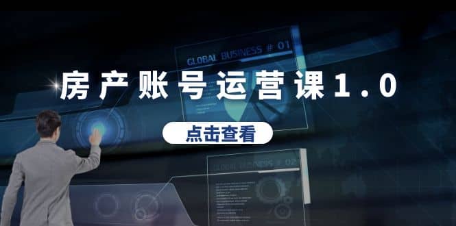房产账号运营课1.0：从0播放到10w播放，教你做垂直账号，陪你做房产成交-智领未来创业网