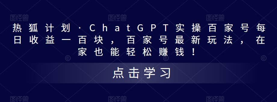 热狐计划·Chat.GPT实操百家号最新玩法-智领未来创业网