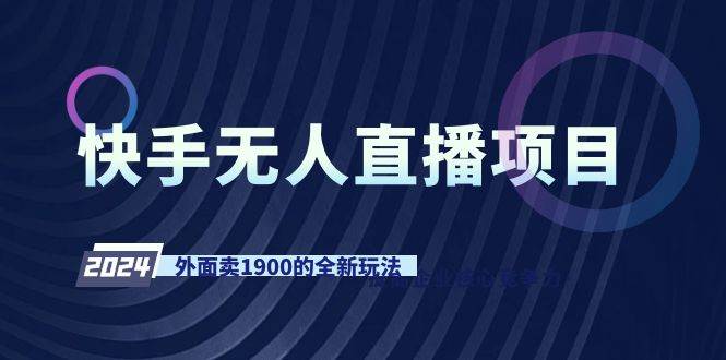 快手无人直播项目，外面卖1900的全新玩法-智领未来创业网