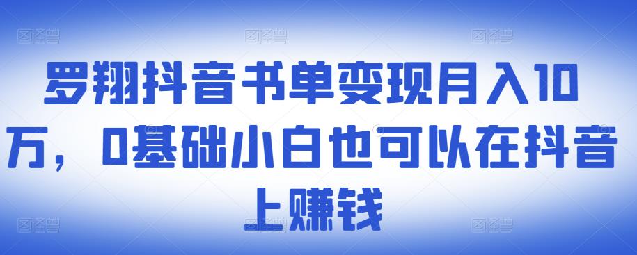 ​罗翔抖音书单变现月入10万，0基础小白也可以在抖音上赚钱-智领未来创业网