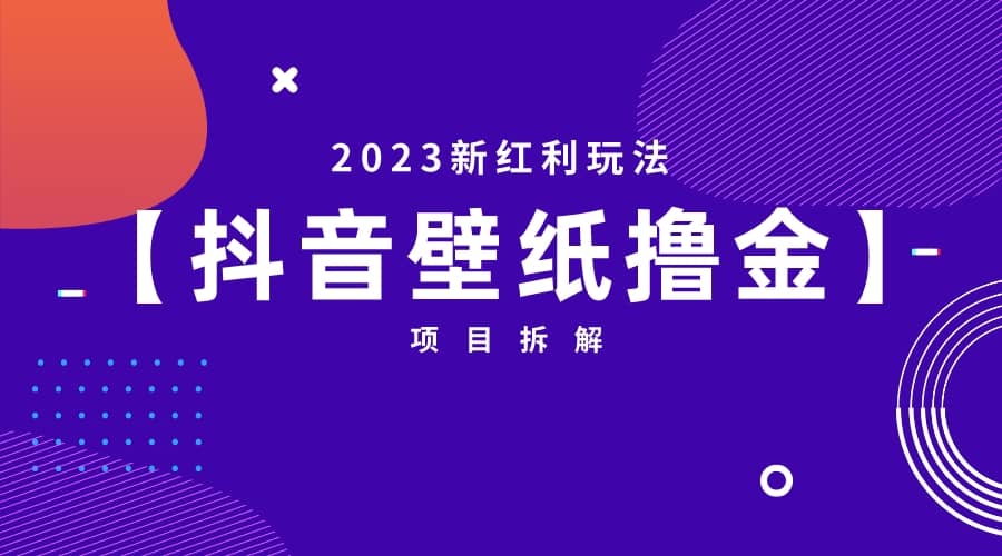 2023新红利玩法：抖音壁纸撸金项目-智领未来创业网