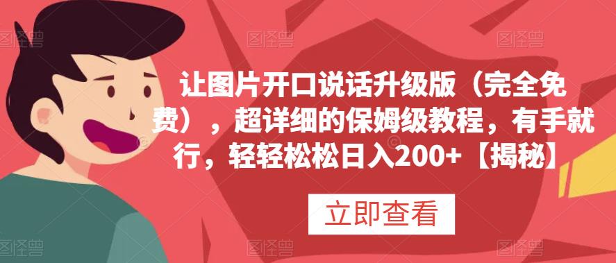 让图片开口说话升级版（完全免费），超详细的保姆级教程，有手就行，轻轻松松日入200+【揭秘】-智领未来创业网